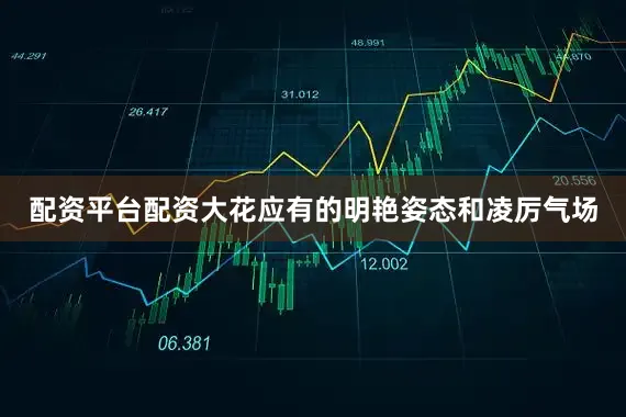 配資平臺配資大花應有的明艷姿態和凌厲氣場